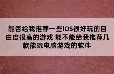 能否给我推荐一些iOS很好玩的自由度很高的游戏 能不能给我推荐几款能玩电脑游戏的软件